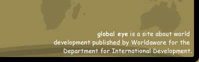 Global Eye is a site about world development published by Worldaware for the Department for International Development